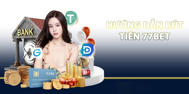 Rút tiền nhanh chóng tại 77bet