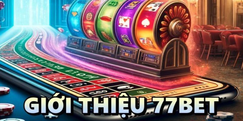 Tổng quan đôi nét nhà cái 77bet